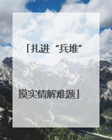扎进“兵堆”摸实情解难题