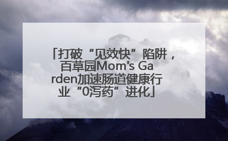 打破“见效快”陷阱，百草园Mom's Garden加速肠道健康行业“0泻药”进化