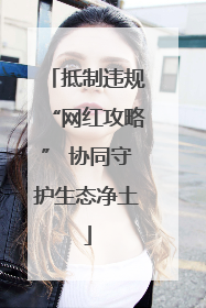抵制违规“网红攻略” 协同守护生态净土