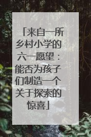 来自一所乡村小学的六一愿望：能否为孩子们制造一个关于探索的惊喜