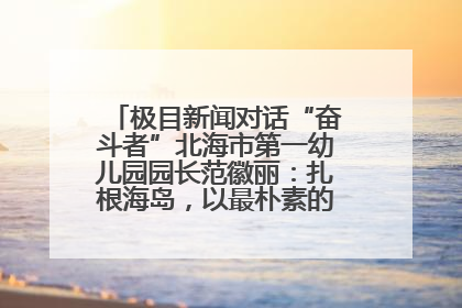 极目新闻对话“奋斗者”北海市第一幼儿园园长范徽丽：扎根海岛，以最朴素的爱践行教育的梦想