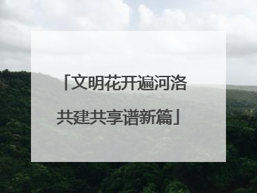 文明花开遍河洛 共建共享谱新篇