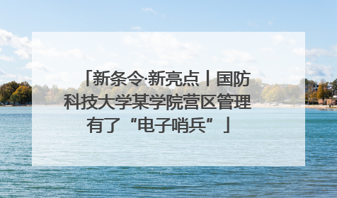 新条令·新亮点丨国防科技大学某学院营区管理有了“电子哨兵”