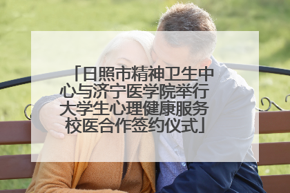 日照市精神卫生中心与济宁医学院举行大学生心理健康服务校医合作签约仪式