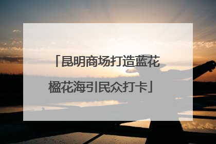 昆明商场打造蓝花楹花海引民众打卡