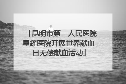 昆明市第一人民医院星耀医院开展世界献血日无偿献血活动