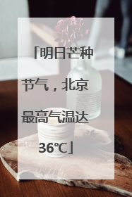 明日芒种节气，北京最高气温达36℃
