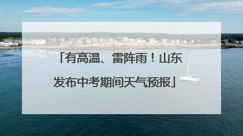 有高温、雷阵雨！山东发布中考期间天气预报