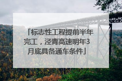 标志性工程提前半年完工，泾青高速明年3月底具备通车条件