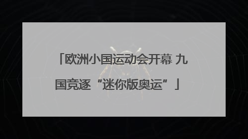 欧洲小国运动会开幕 九国竞逐“迷你版奥运”