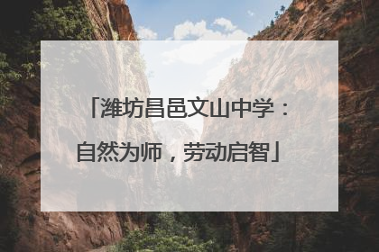 潍坊昌邑文山中学：自然为师，劳动启智
