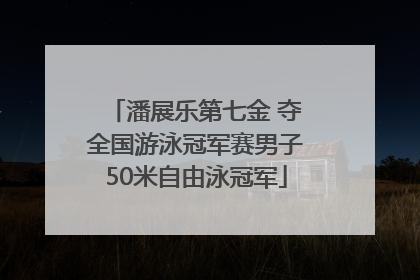 潘展乐第七金 夺全国游泳冠军赛男子50米自由泳冠军