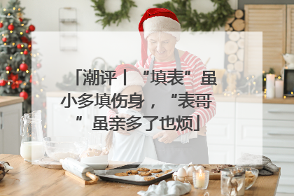 潮评丨“填表”虽小多填伤身，“表哥”虽亲多了也烦