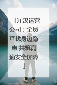 江汉运营公司：全员查找身边隐患 共筑高速安全屏障