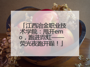 江西冶金职业技术学院：甩开emo，跑进霓虹——荧光夜跑开躁！