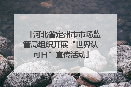河北省定州市市场监管局组织开展“世界认可日”宣传活动