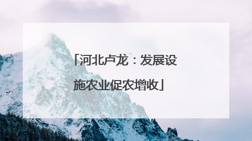 河北卢龙：发展设施农业促农增收
