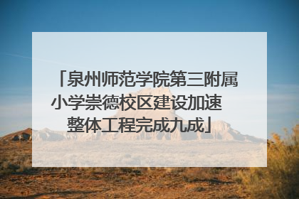 泉州师范学院第三附属小学崇德校区建设加速 整体工程完成九成