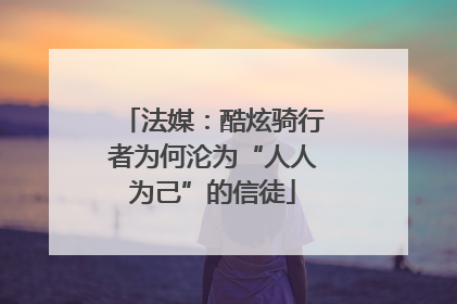 法媒：酷炫骑行者为何沦为“人人为己”的信徒