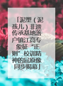 泥塑（泥孩儿）非遗传承基地落户镇江高专 象征“正则”校训精神的屈原像同步揭幕