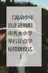 流动少年宫走进绵阳市秀水小学举行定点学校授牌仪式