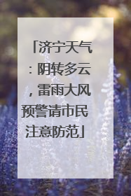 济宁天气：阴转多云，雷雨大风预警请市民注意防范