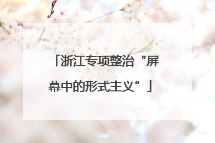 浙江专项整治“屏幕中的形式主义”