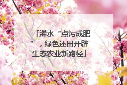浠水“点污成肥”，绿色还田开辟生态农业新路径