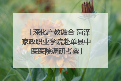 深化产教融合 菏泽家政职业学院赴单县中医医院调研考察