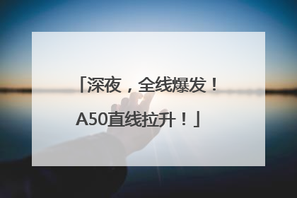 深夜，全线爆发！A50直线拉升！