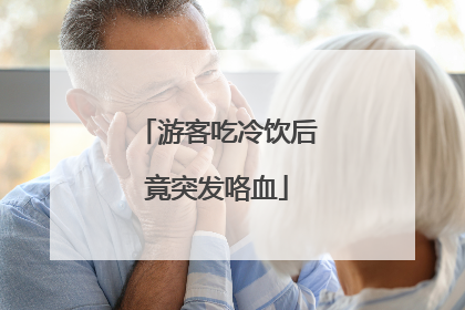 游客吃冷饮后竟突发咯血