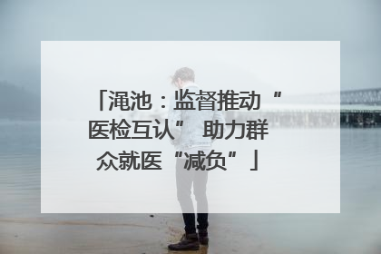 渑池：监督推动“医检互认” 助力群众就医“减负”