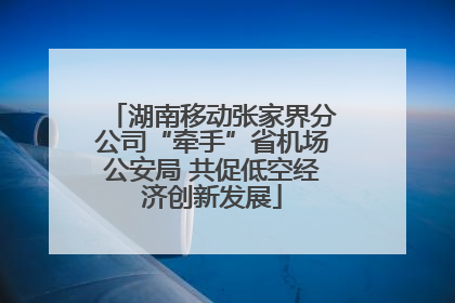 湖南移动张家界分公司“牵手”省机场公安局 共促低空经济创新发展