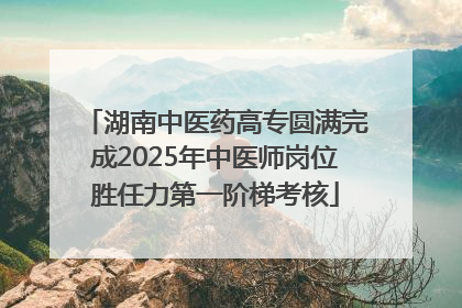 湖南中医药高专圆满完成2025年中医师岗位胜任力第一阶梯考核