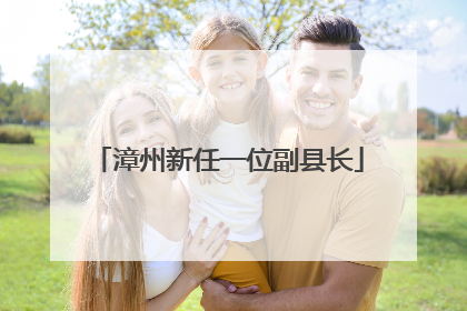 漳州新任一位副县长
