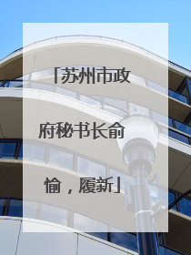 苏州市政府秘书长俞愉，履新
