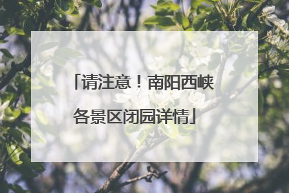 请注意！南阳西峡各景区闭园详情