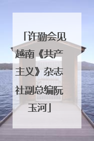许勤会见越南《共产主义》杂志社副总编阮玉河