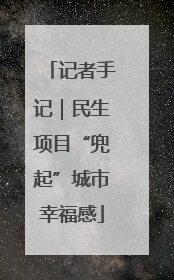 记者手记｜民生项目“兜起”城市幸福感