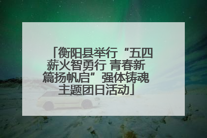 衡阳县举行“五四薪火智勇行 青春新篇扬帆启”强体铸魂主题团日活动