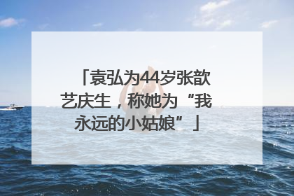 袁弘为44岁张歆艺庆生，称她为“我永远的小姑娘”