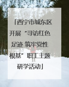 西宁市城东区开展“寻访红色足迹 筑牢党性根基”职工主题研学活动