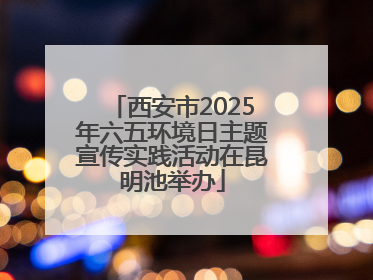 西安市2025年六五环境日主题宣传实践活动在昆明池举办
