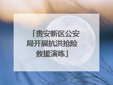 贵安新区公安局开展抗洪抢险救援演练