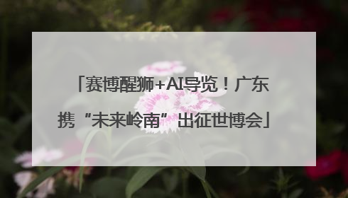 赛博醒狮+AI导览！广东携“未来岭南”出征世博会