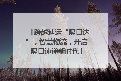 跨越速运“隔日达”，智慧物流，开启隔日速递新时代