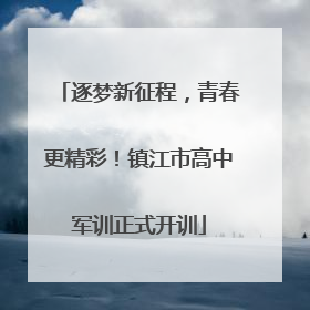 逐梦新征程，青春更精彩！镇江市高中军训正式开训