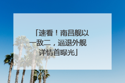 速看！南昌舰以一敌二，逼退外舰详情首曝光