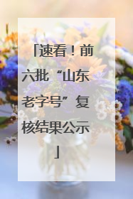 速看！前六批“山东老字号”复核结果公示