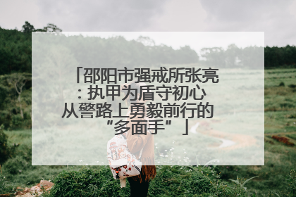 邵阳市强戒所张亮：执甲为盾守初心 从警路上勇毅前行的“多面手”